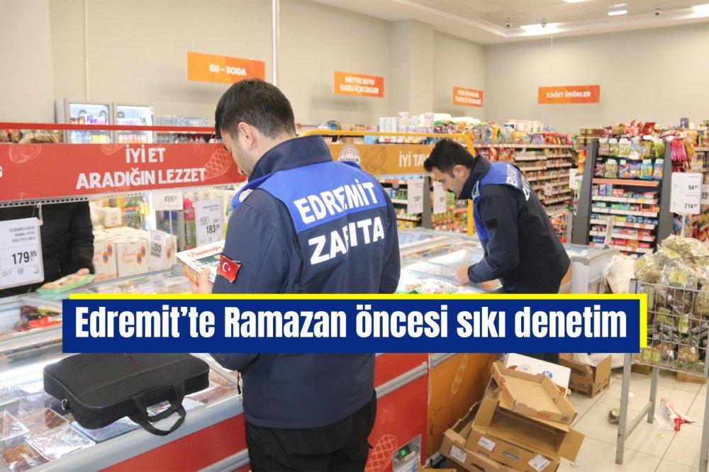 Edremit’te ramazan öncesi sıkı denetim