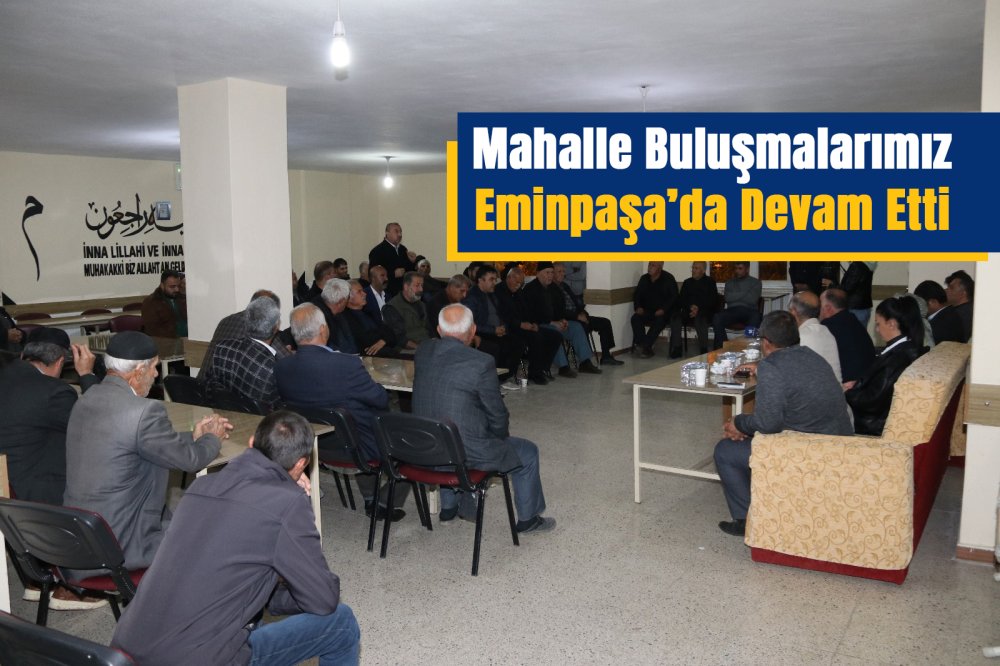 Mahalle Buluşmalarımız Eminpaşa’da Devam Etti